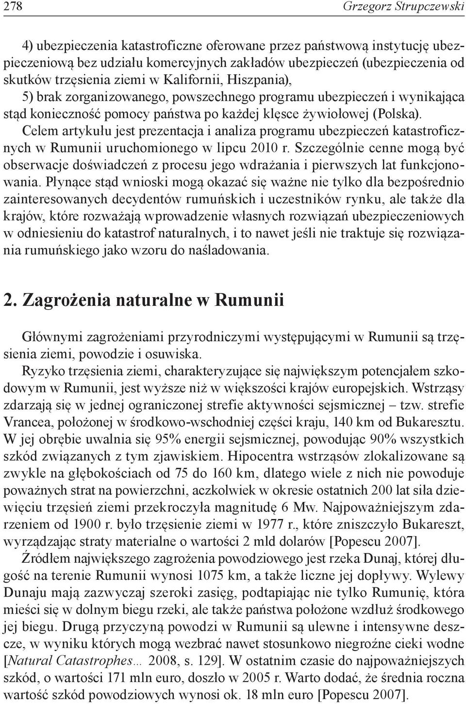 Celem artykułu jest prezentacja i analiza programu ubezpieczeń katastroficznych w Rumunii uruchomionego w lipcu 2010 r.