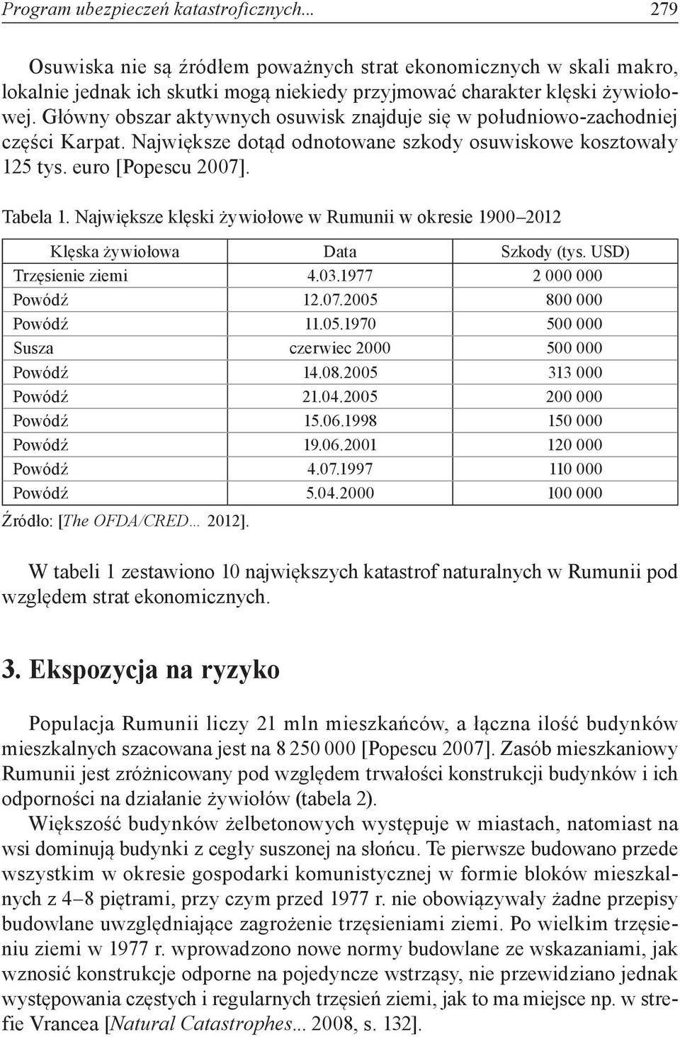 Największe klęski żywiołowe w Rumunii w okresie 1900 2012 Klęska żywiołowa Data Szkody (tys. USD) Trzęsienie ziemi 4.03.1977 2 000 000 Powódź 12.07.2005 