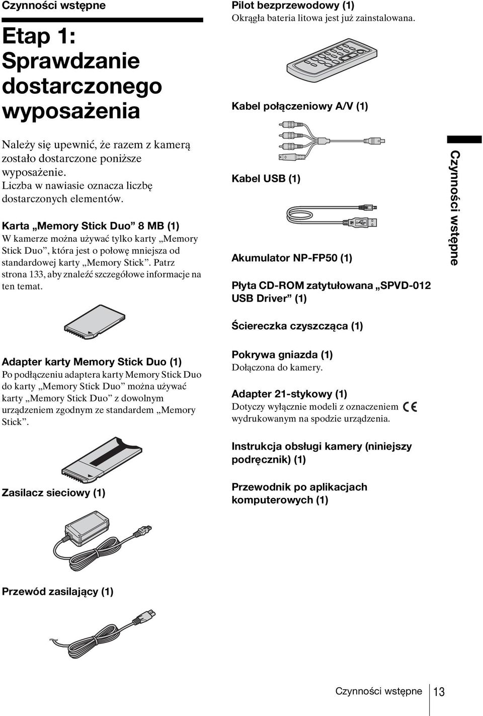 Karta Memory Stick Duo 8 MB (1) W kamerze można używać tylko karty Memory Stick Duo, która jest o połowę mniejsza od standardowej karty Memory Stick.