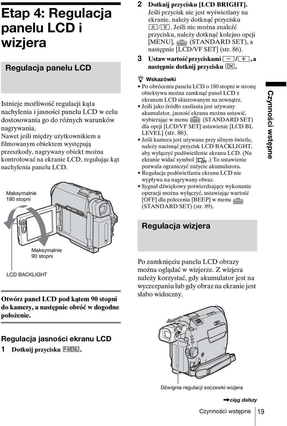 Maksymalnie 180 stopni 2 Dotknij przycisku [LCD BRIGHT]. Jeśli przycisk nie jest wyświetlany na ekranie, należy dotknąć przycisku /.