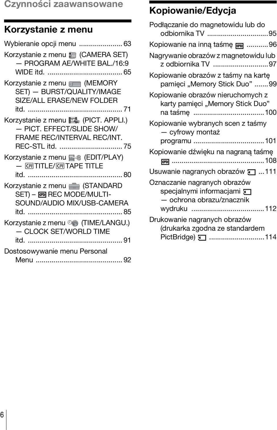 ... 75 Korzystanie z menu (EDIT/PLAY) TITLE/ TAPE TITLE itd.... 80 Korzystanie z menu (STANDARD SET) REC MODE/MULTI- SOUND/AUDIO MIX/USB-CAMERA itd.... 85 Korzystanie z menu (TIME/LANGU.