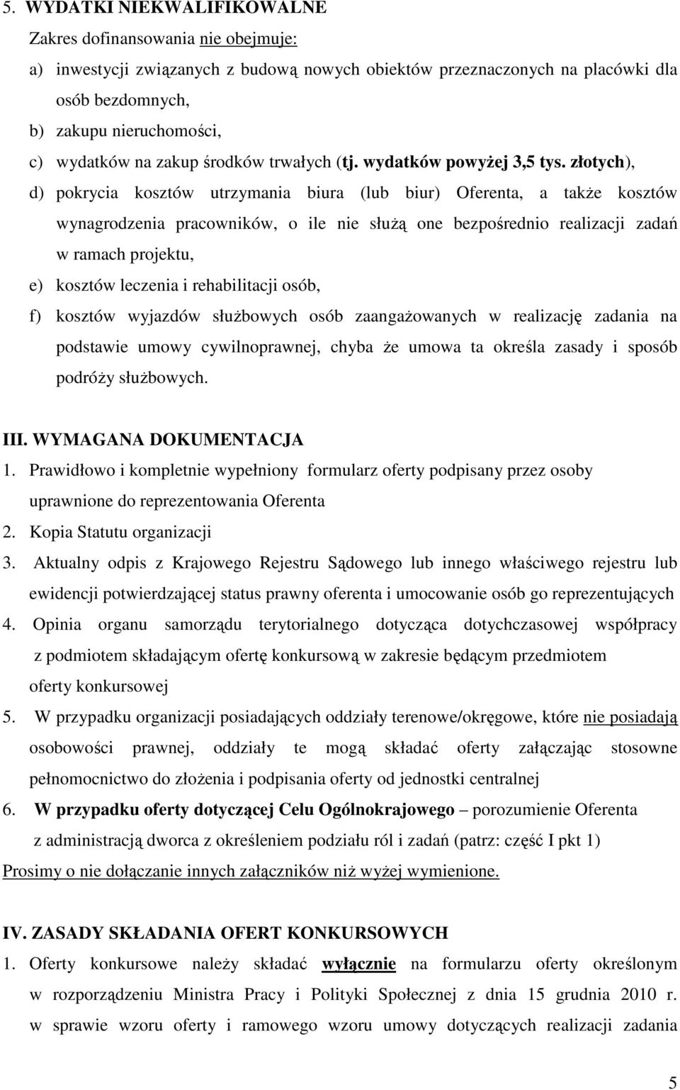 złotych), d) pokrycia kosztów utrzymania biura (lub biur) Oferenta, a także kosztów wynagrodzenia pracowników, o ile nie służą one bezpośrednio realizacji zadań w ramach projektu, e) kosztów leczenia