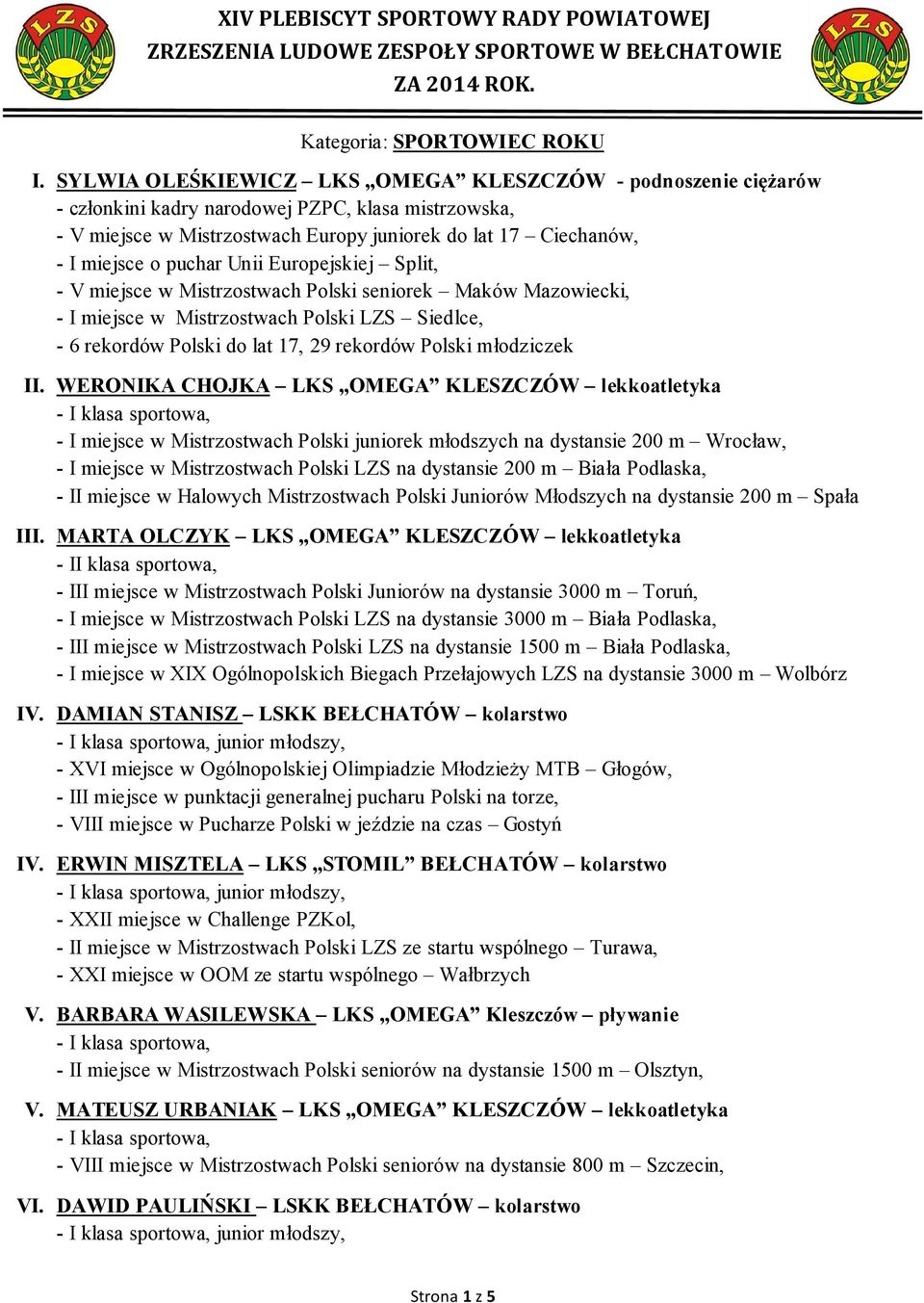 puchar Unii Europejskiej Split, - V miejsce w Mistrzostwach Polski seniorek Maków Mazowiecki, - I miejsce w Mistrzostwach Polski LZS Siedlce, - 6 rekordów Polski do lat 17, 29 rekordów Polski