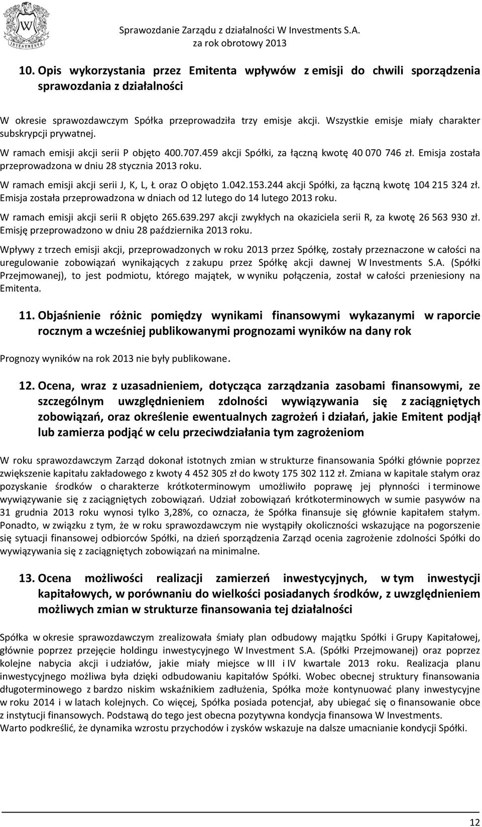 Emisja została przeprowadzona w dniu 28 stycznia 2013 roku. W ramach emisji akcji serii J, K, L, Ł oraz O objęto 1.042.153.244 akcji Spółki, za łączną kwotę 104 215 324 zł.