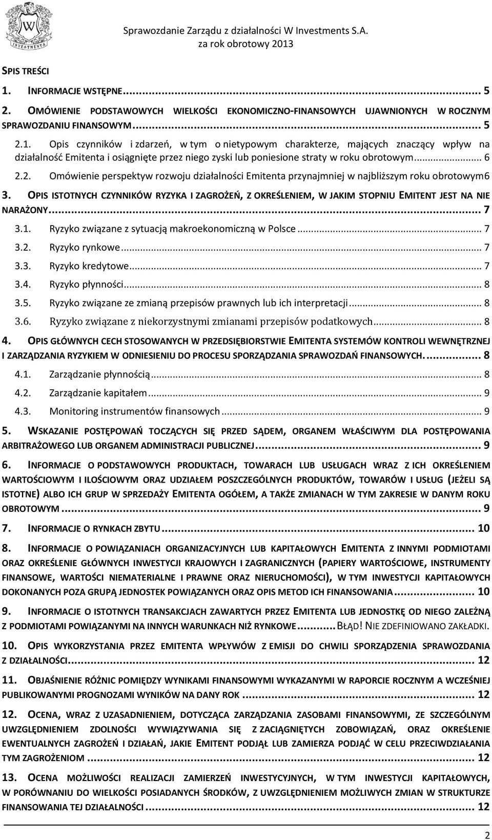 OPIS ISTOTNYCH CZYNNIKÓW RYZYKA I ZAGROŻEŃ, Z OKREŚLENIEM, W JAKIM STOPNIU EMITENT JEST NA NIE NARAŻONY... 7 3.1. Ryzyko związane z sytuacją makroekonomiczną w Polsce... 7 3.2. Ryzyko rynkowe... 7 3.3. Ryzyko kredytowe.