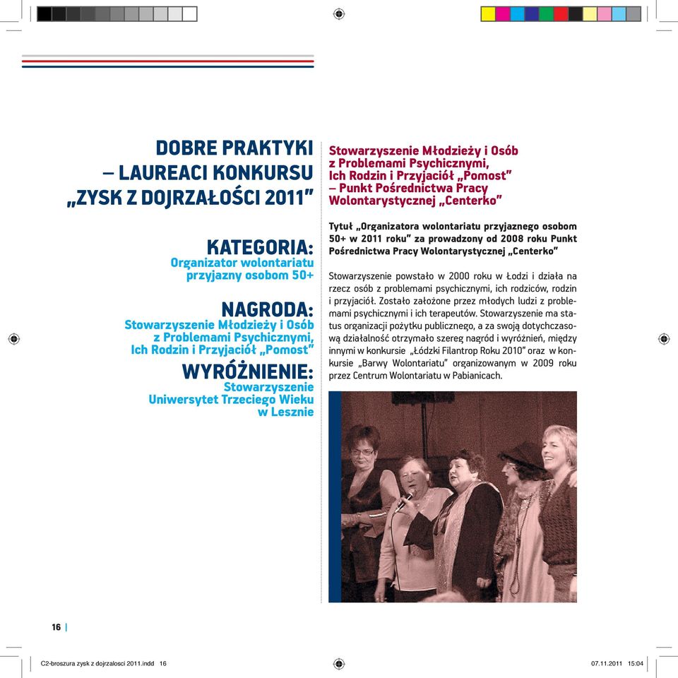 Wolontarystycznej Centerko Tytuł Organizatora wolontariatu przyjaznego osobom 50+ w 2011 roku za prowadzony od 2008 roku Punkt Pośrednictwa Pracy Wolontarystycznej Centerko Stowarzyszenie powstało w