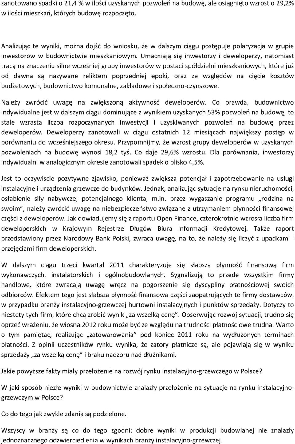 Umacniają się inwestorzy i deweloperzy, natomiast tracą na znaczeniu silne wcześniej grupy inwestorów w postaci spółdzielni mieszkaniowych, które już od dawna są nazywane reliktem poprzedniej epoki,