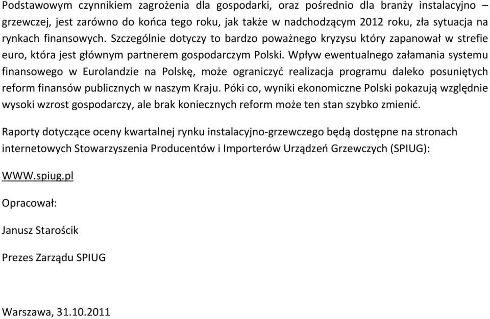 Wpływ ewentualnego załamania systemu finansowego w Eurolandzie na Polskę, może ograniczyć realizacja programu daleko posuniętych reform finansów publicznych w naszym Kraju.