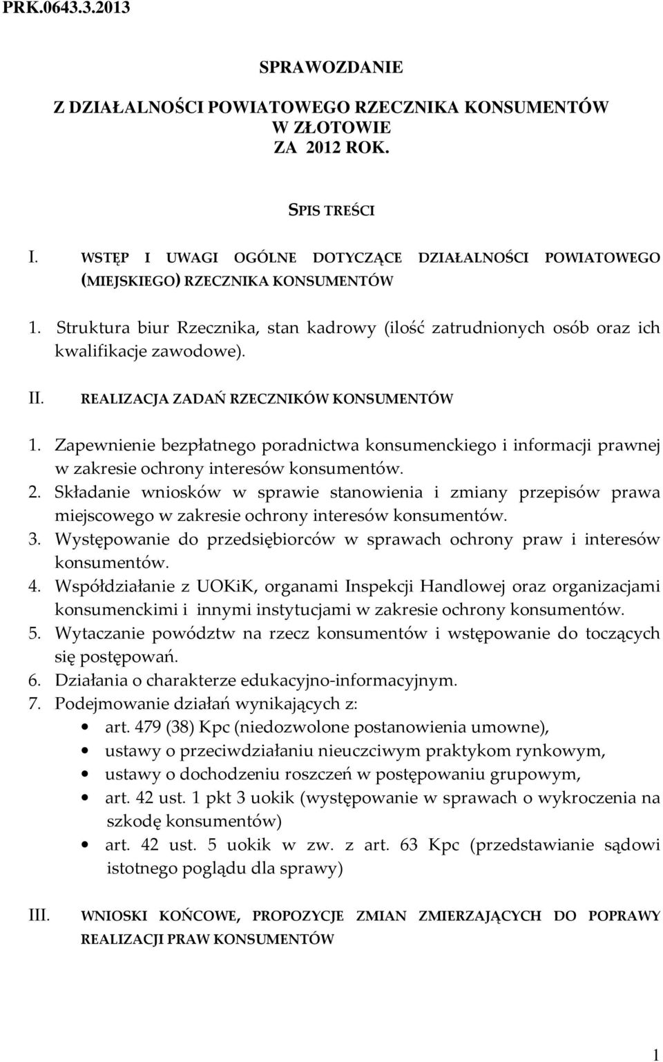 REALIZACJA ZADAŃ RZECZNIKÓW KONSUMENTÓW 1. Zapewnienie bezpłatnego poradnictwa konsumenckiego i informacji prawnej w zakresie ochrony interesów konsumentów. 2.