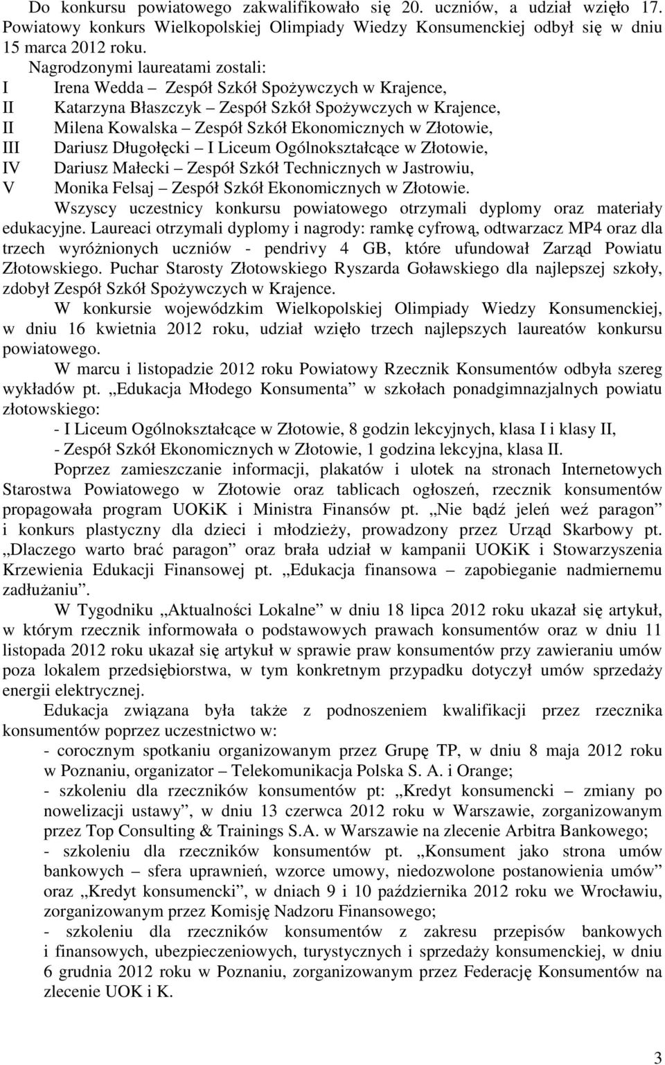 Złotowie, III Dariusz Długołęcki I Liceum Ogólnokształcące w Złotowie, IV V Dariusz Małecki Zespół Szkół Technicznych w Jastrowiu, Monika Felsaj Zespół Szkół Ekonomicznych w Złotowie.