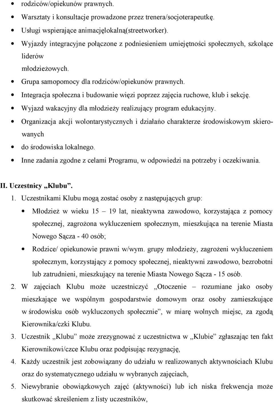 Integracja społeczna i budowanie więzi poprzez zajęcia ruchowe, klub i sekcję. Wyjazd wakacyjny dla młodzieży realizujący program edukacyjny.