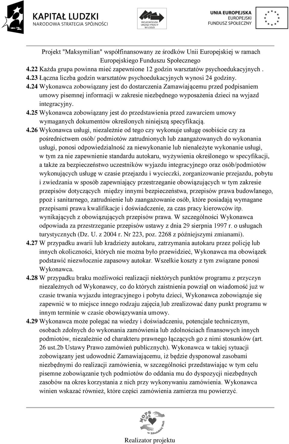 24 Wykonawca zobowiązany jest do dostarczenia Zamawiającemu przed podpisaniem umowy pisemnej informacji w zakresie niezbędnego wyposażenia dzieci na wyjazd integracyjny. 4.