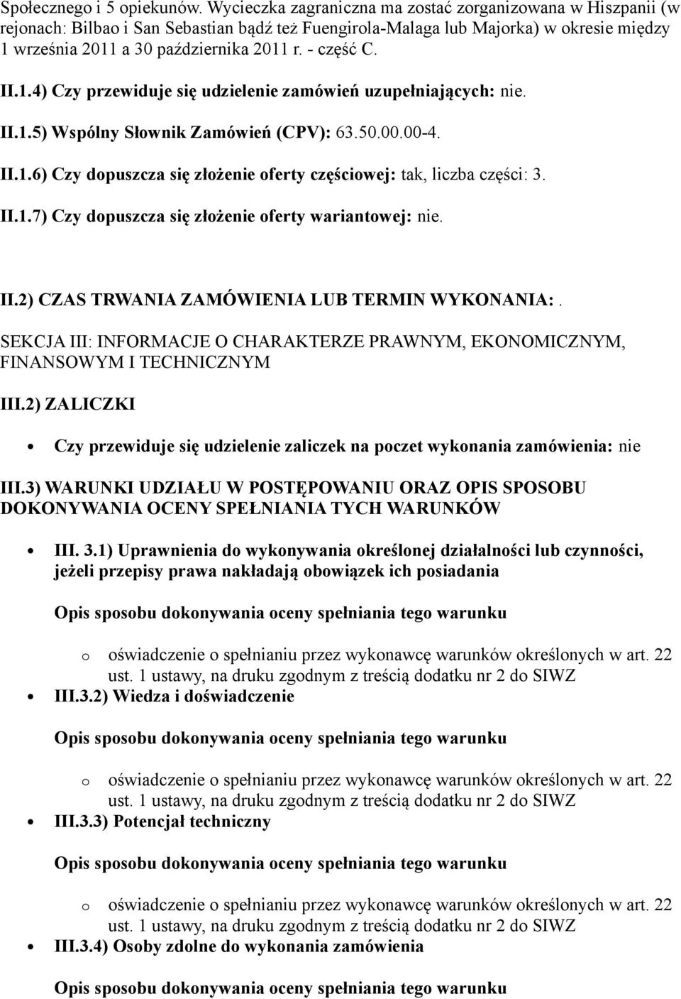 - część C. II.1.4) Czy przewiduje się udzielenie zamówień uzupełniających: nie. II.1.5) Wspólny Słownik Zamówień (CPV): 63.50.00.00-4. II.1.6) Czy dopuszcza się złożenie oferty częściowej: tak, liczba części: 3.