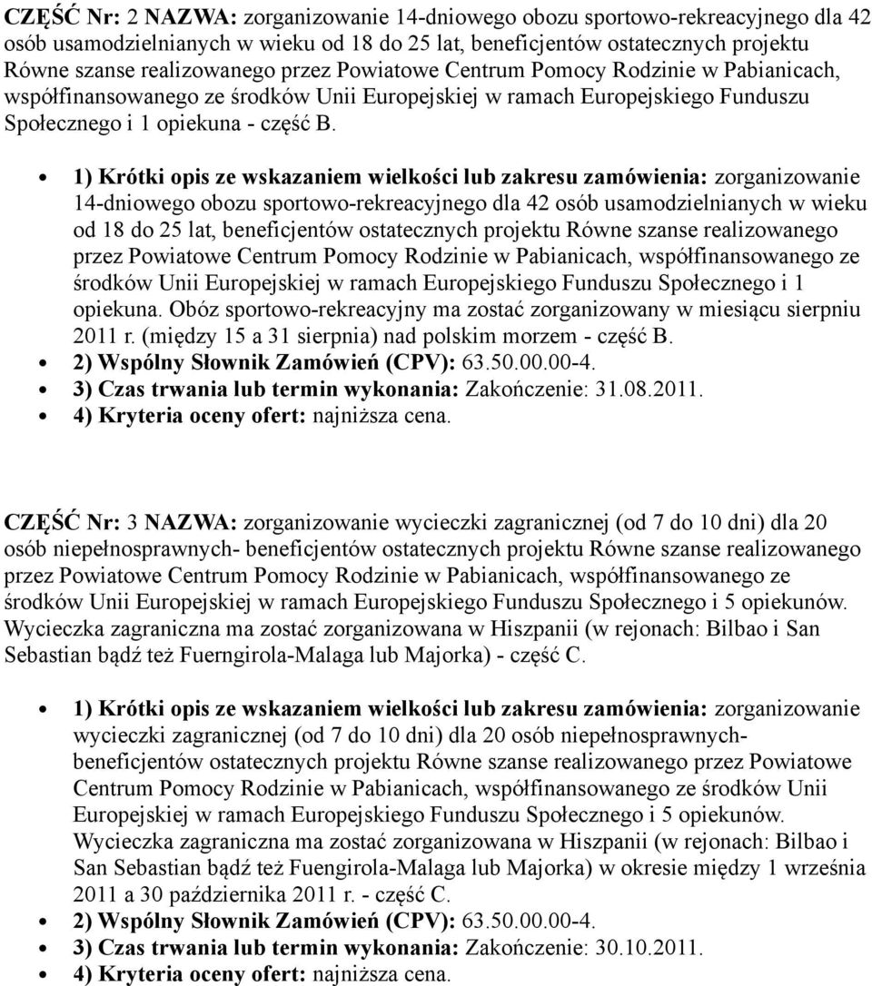 1) Krótki opis ze wskazaniem wielkości lub zakresu zamówienia: zorganizowanie 14-dniowego obozu sportowo-rekreacyjnego dla 42 osób usamodzielnianych w wieku od 18 do 25 lat, beneficjentów