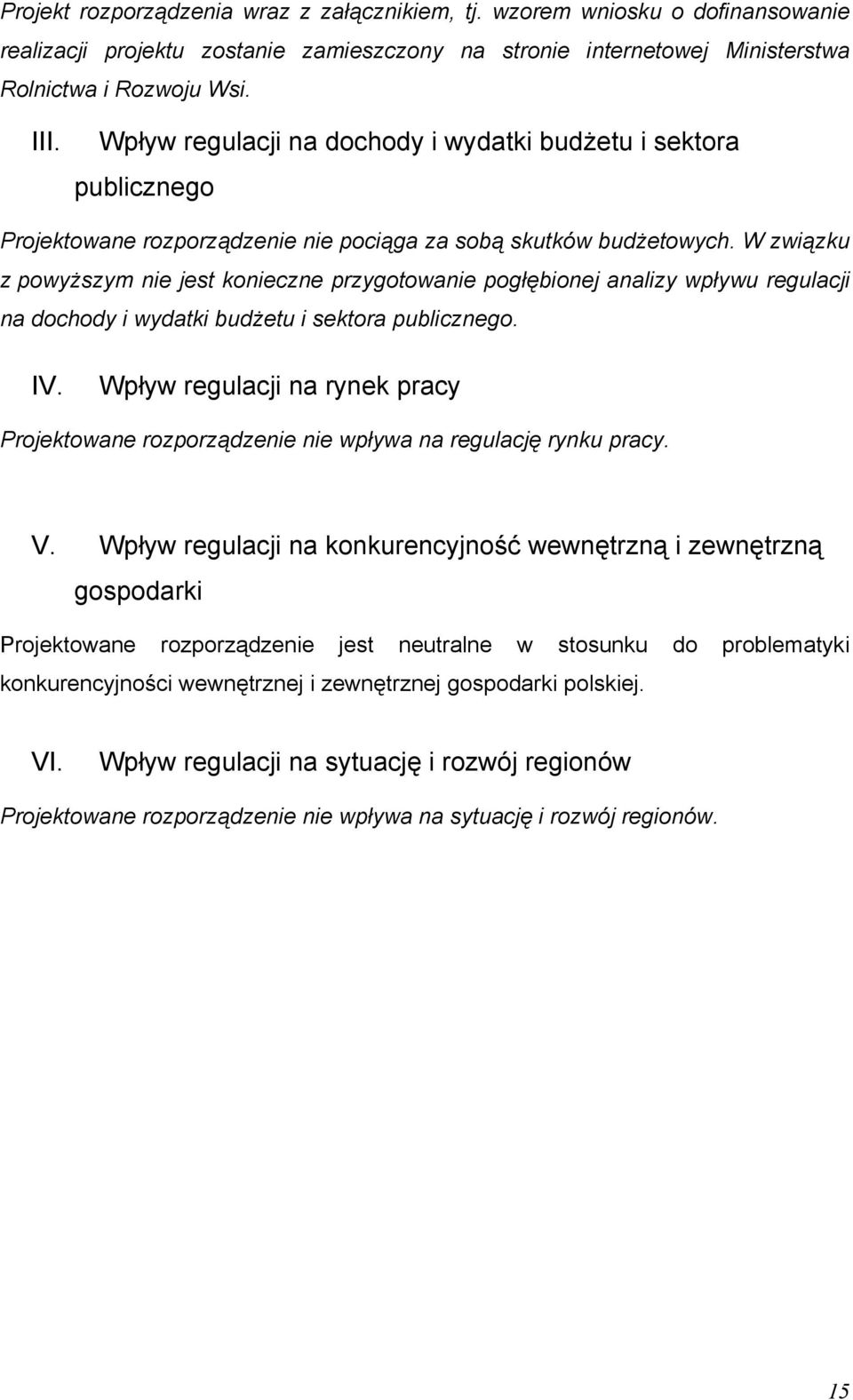 W związku z powyższym nie jest konieczne przygotowanie pogłębionej analizy wpływu regulacji na dochody i wydatki budżetu i sektora publicznego. IV.