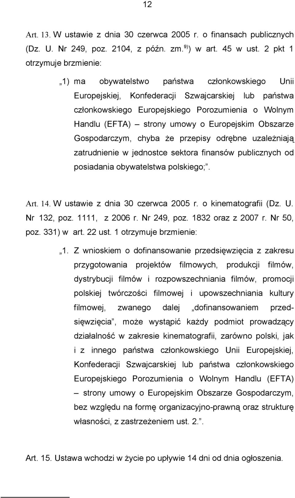 strony umowy o Europejskim Obszarze Gospodarczym, chyba że przepisy odrębne uzależniają zatrudnienie w jednostce sektora finansów publicznych od posiadania obywatelstwa polskiego;. Art. 14.