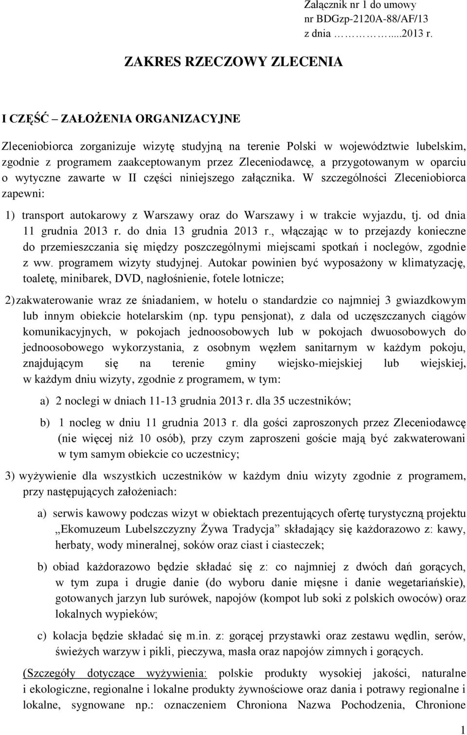 oparciu o wytyczne zawarte w II części niniejszego załącznika. W szczególności Zleceniobiorca zapewni: 1) transport autokarowy z Warszawy oraz do Warszawy i w trakcie wyjazdu, tj.