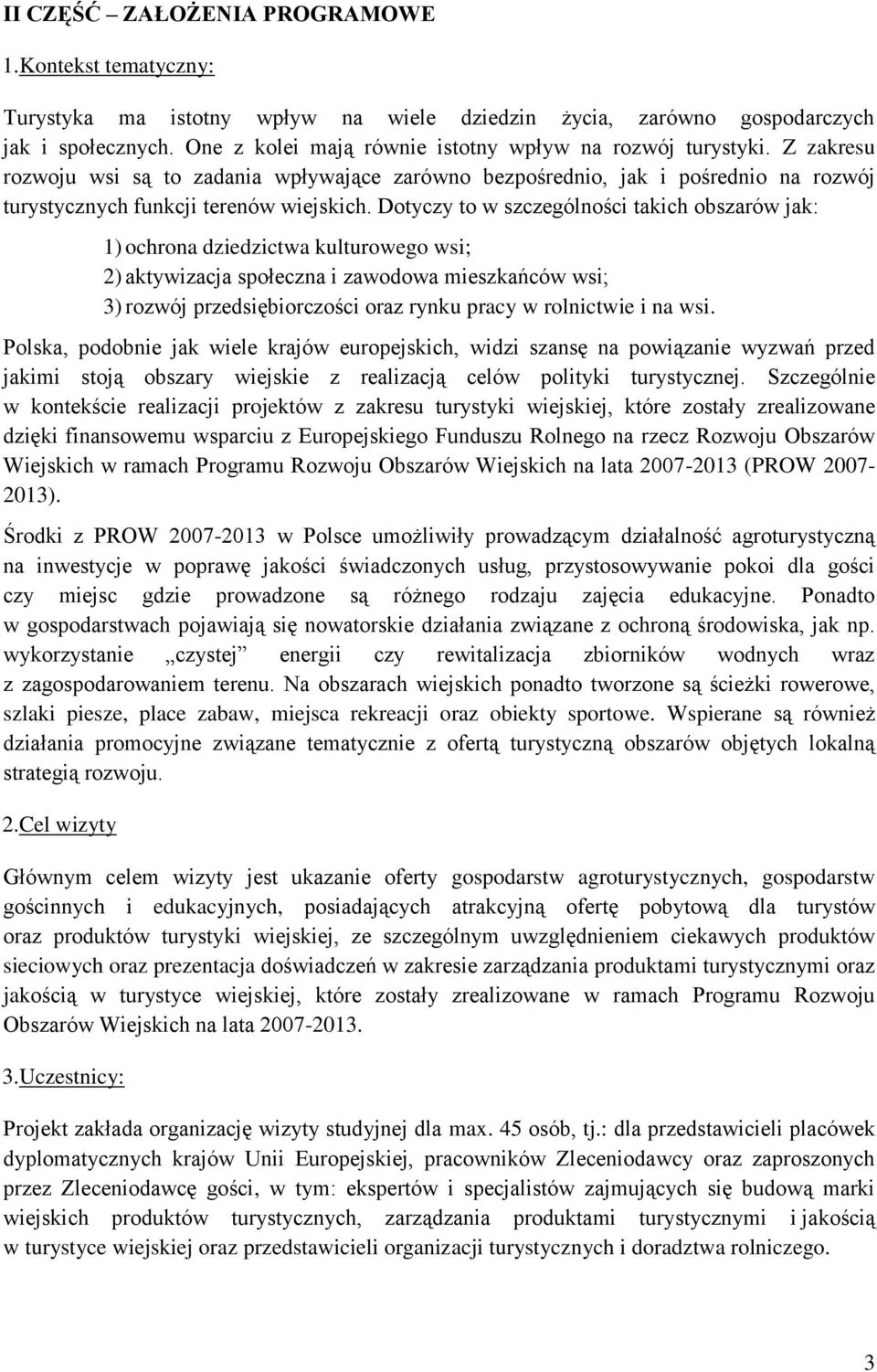 Dotyczy to w szczególności takich obszarów jak: 1) ochrona dziedzictwa kulturowego wsi; 2) aktywizacja społeczna i zawodowa mieszkańców wsi; 3) rozwój przedsiębiorczości oraz rynku pracy w rolnictwie