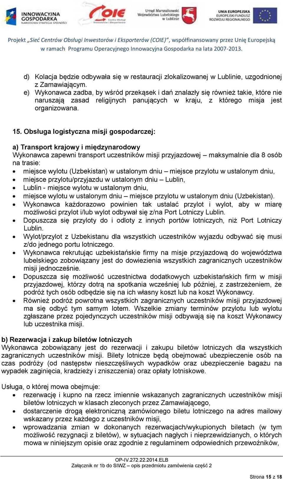 Obsługa logistyczna misji gospodarczej: a) Transport krajowy i międzynarodowy Wykonawca zapewni transport uczestników misji przyjazdowej maksymalnie dla 8 osób na trasie: miejsce wylotu (Uzbekistan)