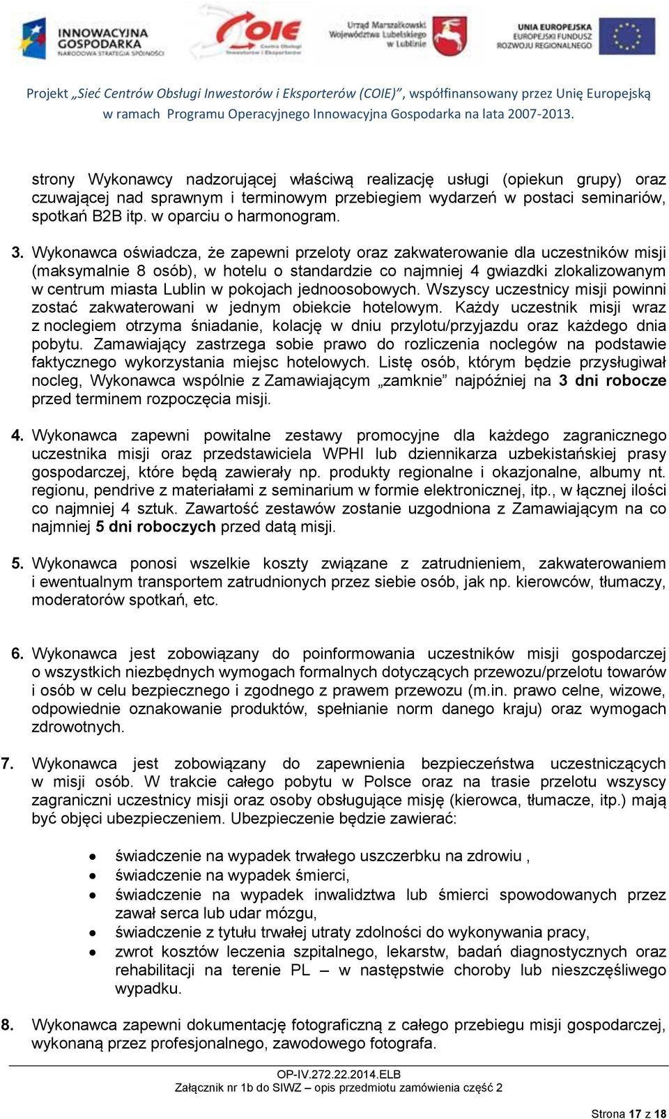 pokojach jednoosobowych. Wszyscy uczestnicy misji powinni zostać zakwaterowani w jednym obiekcie hotelowym.