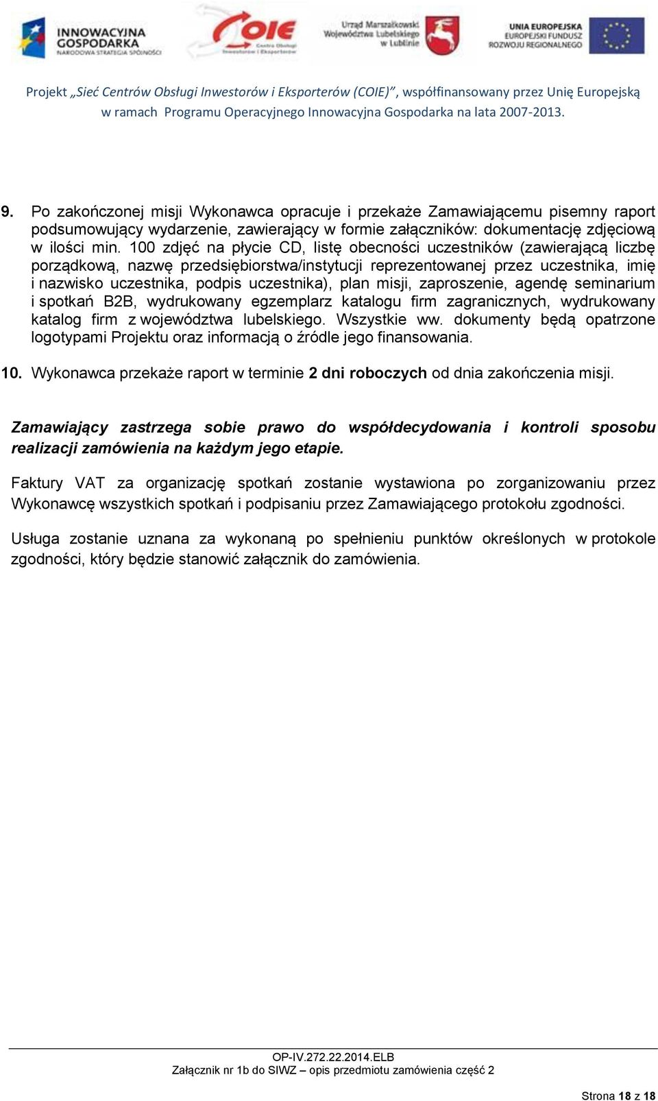 plan misji, zaproszenie, agendę seminarium i spotkań B2B, wydrukowany egzemplarz katalogu firm zagranicznych, wydrukowany katalog firm z województwa lubelskiego. Wszystkie ww.