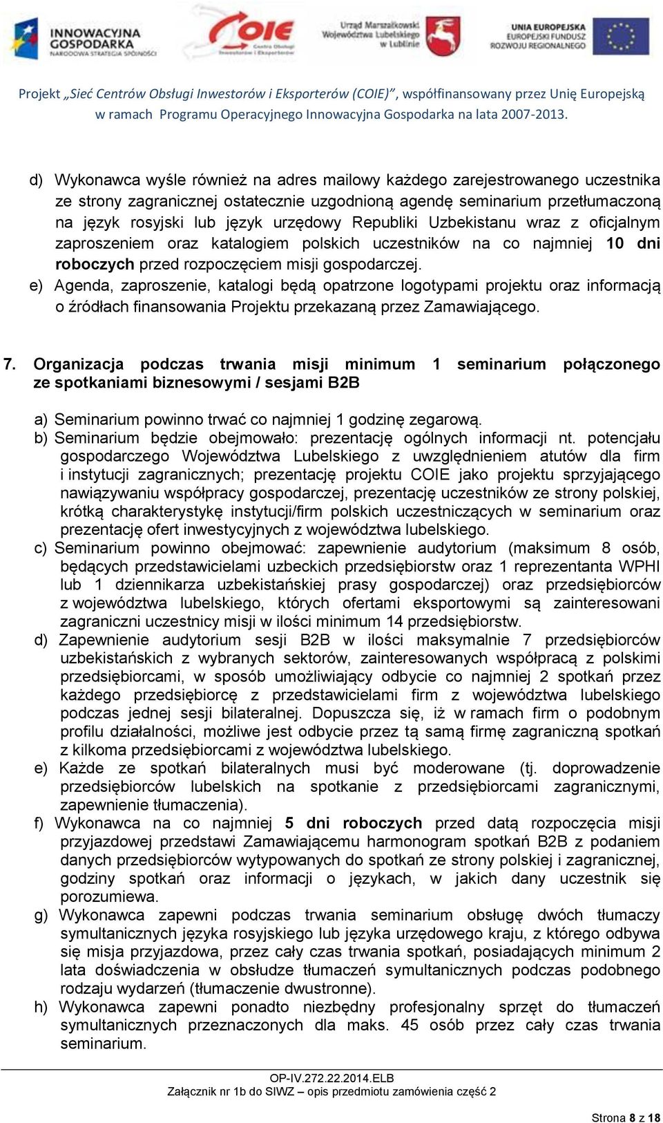 e) Agenda, zaproszenie, katalogi będą opatrzone logotypami projektu oraz informacją o źródłach finansowania Projektu przekazaną przez Zamawiającego. 7.