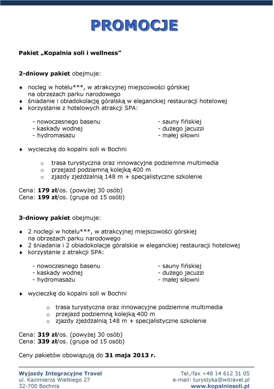 innwacyjne pdziemne multimedia przejazd pdziemną klejką 400 m zjazdy zjeżdżalnią 148 m + specjalistyczne szklenie Cena: 179 zł/s. (pwyżej 30 sób) Cena: 199 zł/s.