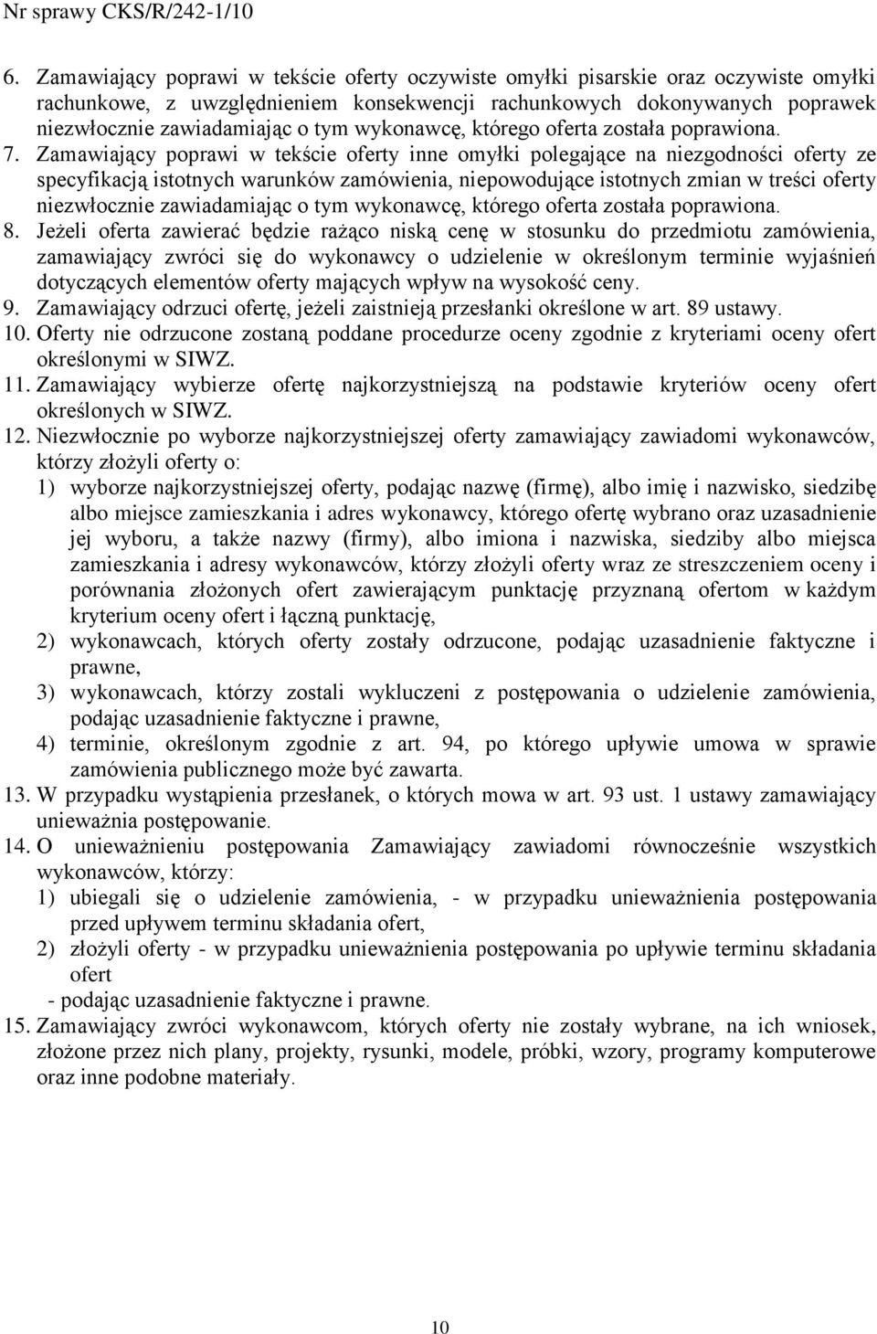 Zamawiający poprawi w tekście oferty inne omyłki polegające na niezgodności oferty ze specyfikacją istotnych warunków zamówienia, niepowodujące istotnych zmian w treści oferty niezwłocznie