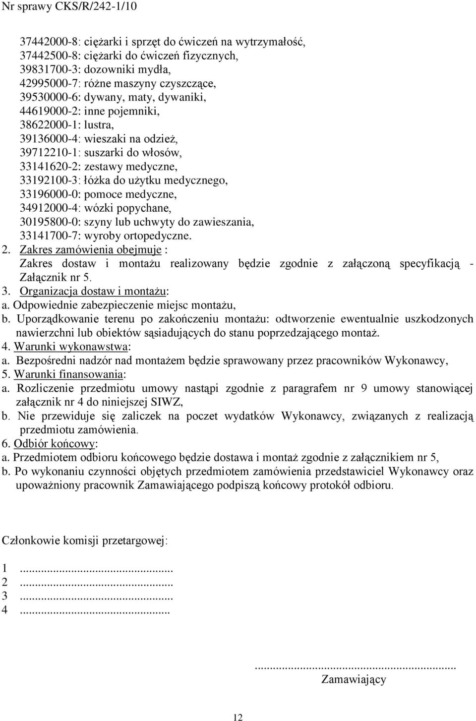 33196000-0: pomoce medyczne, 34912000-4: wózki popychane, 30195800-0: szyny lub uchwyty do zawieszania, 33141700-7: wyroby ortopedyczne. 2.