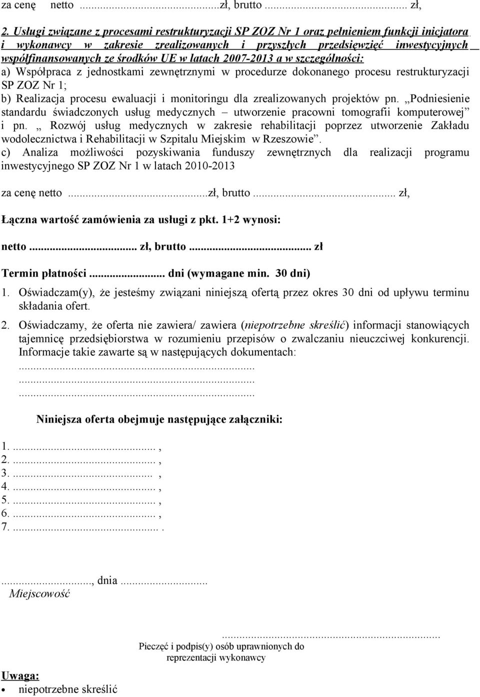 środków UE w latach 2007-2013 a w szczególności: a) Współpraca z jednostkami zewnętrznymi w procedurze dokonanego procesu restrukturyzacji SP ZOZ Nr 1; b) Realizacja procesu ewaluacji i monitoringu