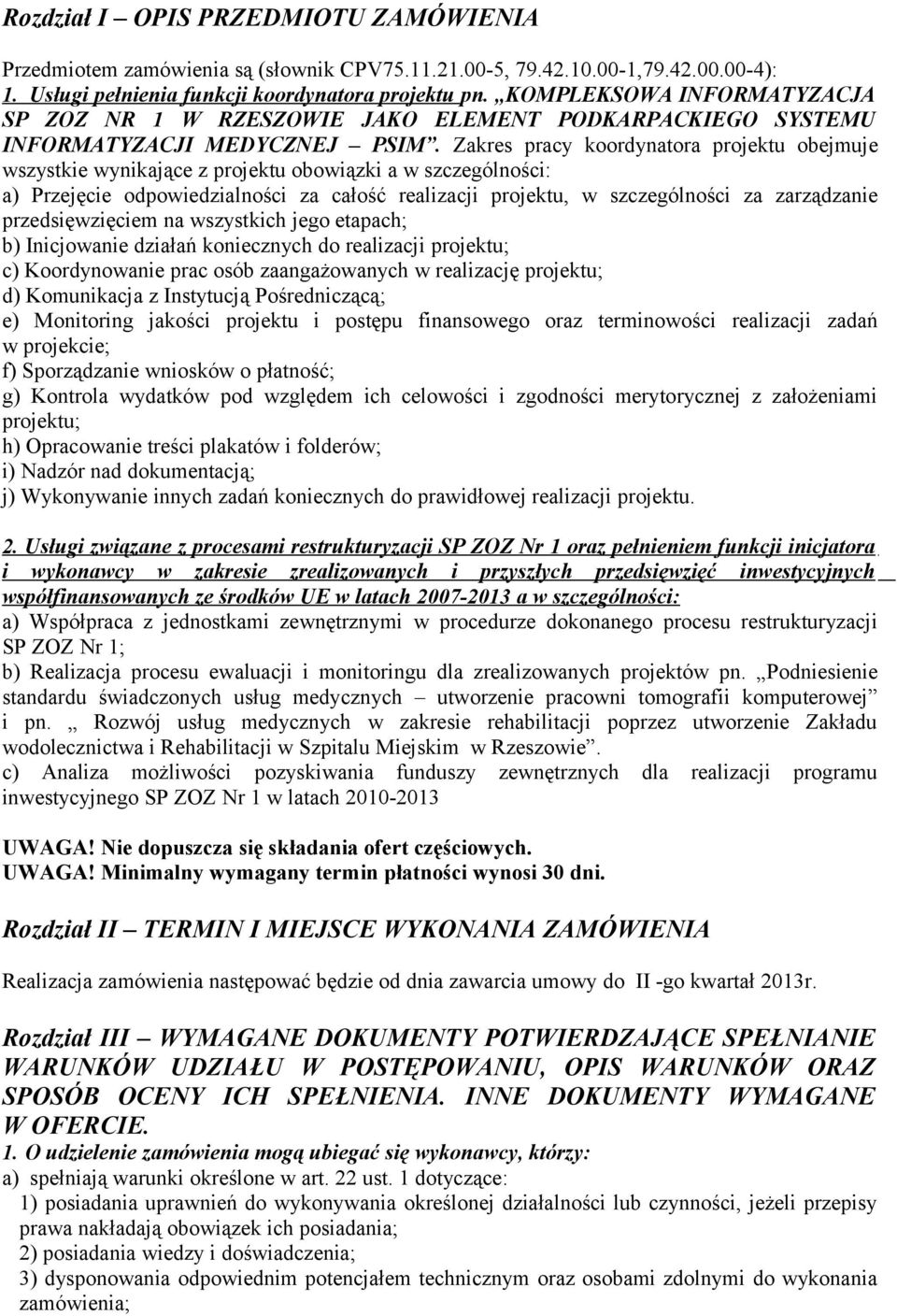 Zakres pracy koordynatora projektu obejmuje wszystkie wynikające z projektu obowiązki a w szczególności: a) Przejęcie odpowiedzialności za całość realizacji projektu, w szczególności za zarządzanie