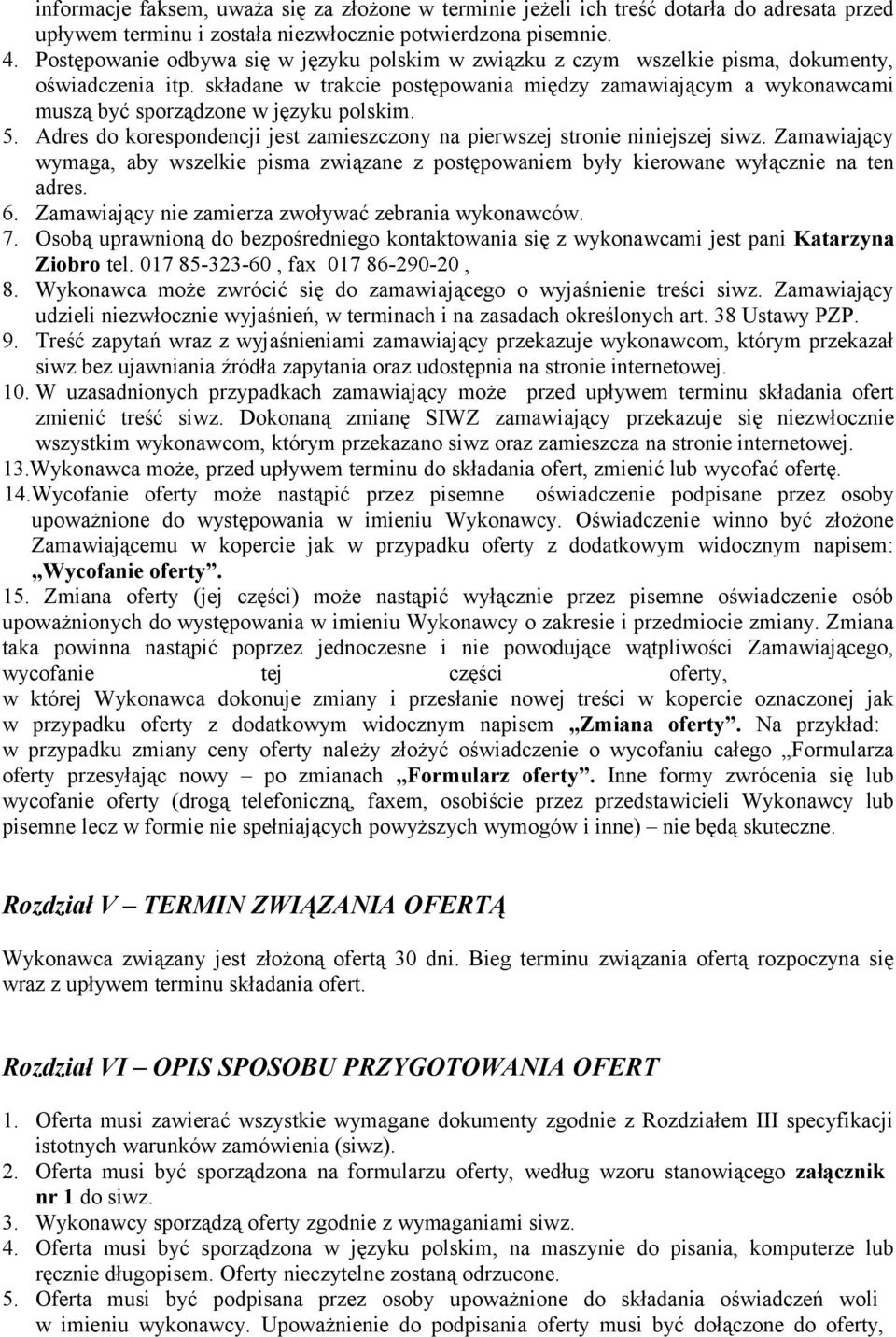 składane w trakcie postępowania między zamawiającym a wykonawcami muszą być sporządzone w języku polskim. 5. Adres do korespondencji jest zamieszczony na pierwszej stronie niniejszej siwz.