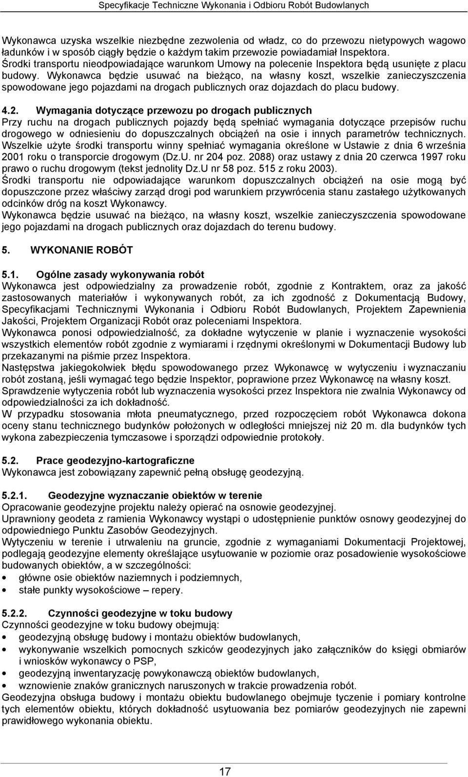 Wykonawca będzie usuwać na bieżąco, na własny koszt, wszelkie zanieczyszczenia spowodowane jego pojazdami na drogach publicznych oraz dojazdach do placu budowy. 4.2.