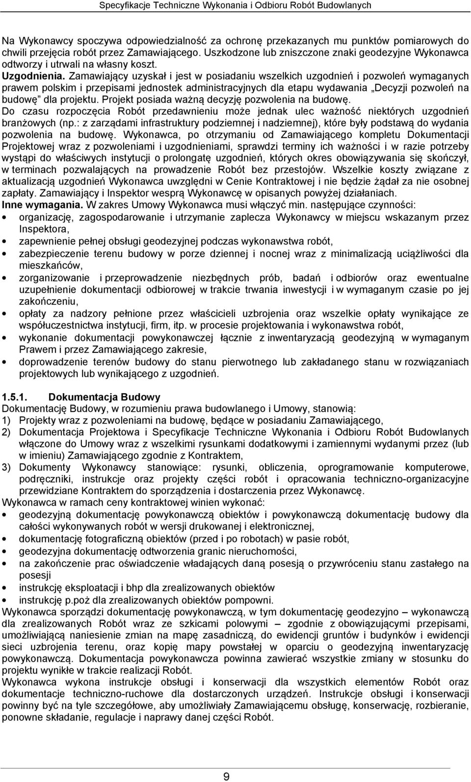 Zamawiający uzyskał i jest w posiadaniu wszelkich uzgodnień i pozwoleń wymaganych prawem polskim i przepisami jednostek administracyjnych dla etapu wydawania Decyzji pozwoleń na budowę dla projektu.