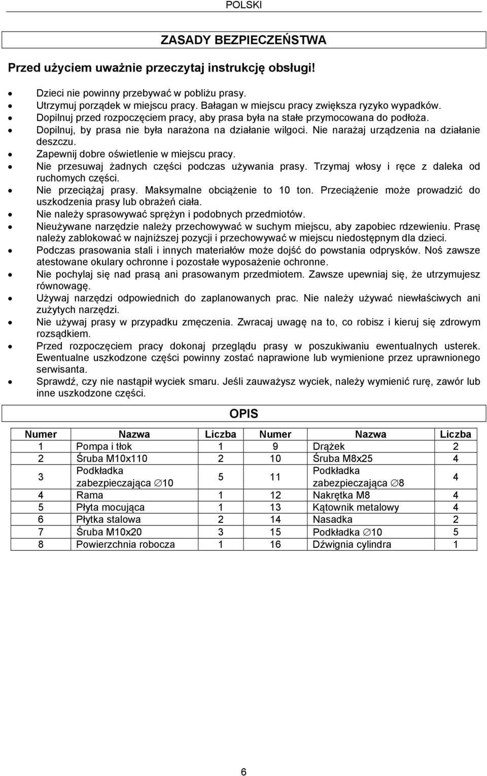 Nie narażaj urządzenia na działanie deszczu. Zapewnij dobre oświetlenie w miejscu pracy. Nie przesuwaj żadnych części podczas używania prasy. Trzymaj włosy i ręce z daleka od ruchomych części.