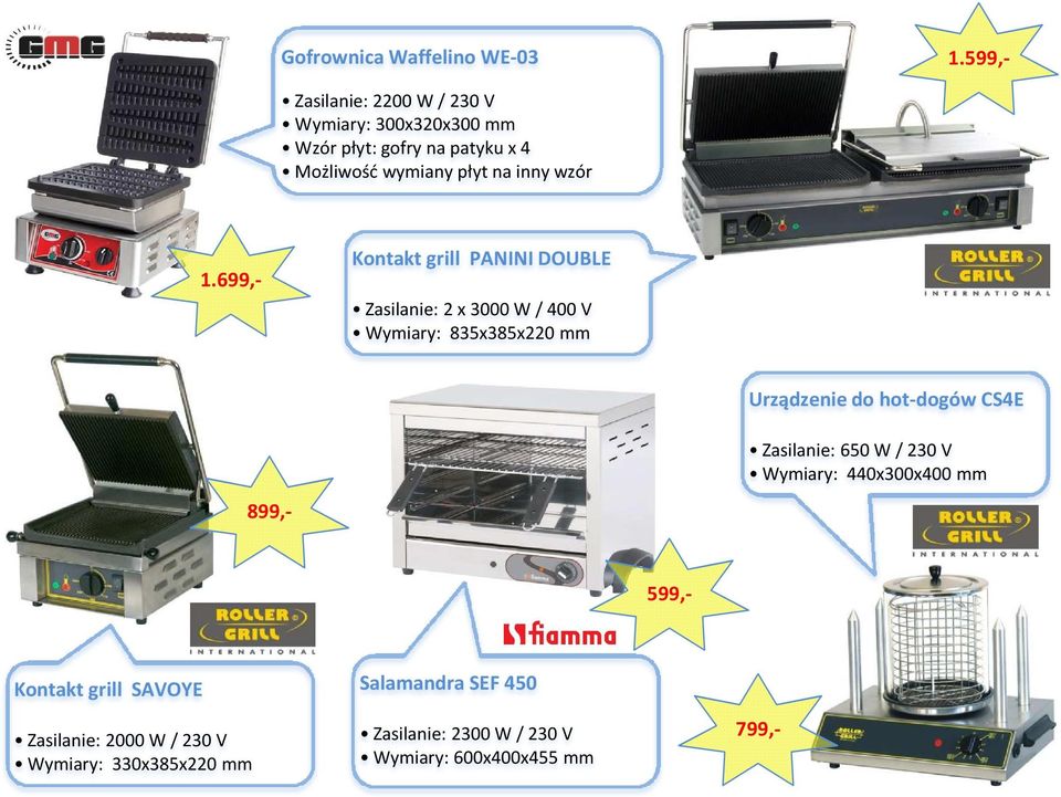 699,- Kontakt grill PANINI DOUBLE Zasilanie: 2 x 3000 W / 400 V Wymiary: 835x385x220 mm Urządzenie do hot-dogów CS4E