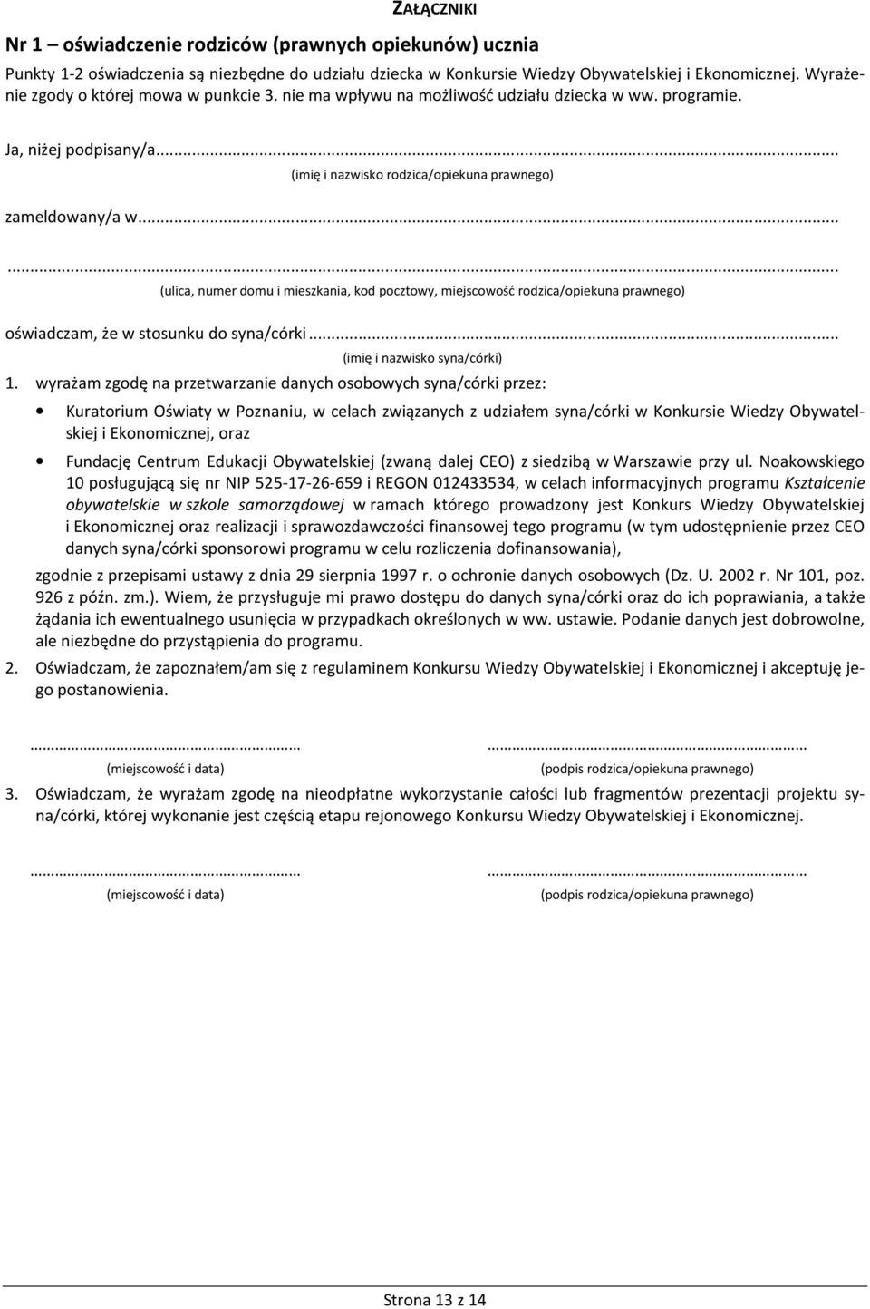 ..... (ulica, numer domu i mieszkania, kod pocztowy, miejscowość rodzica/opiekuna prawnego) oświadczam, że w stosunku do syna/córki... (imię i nazwisko syna/córki) 1.