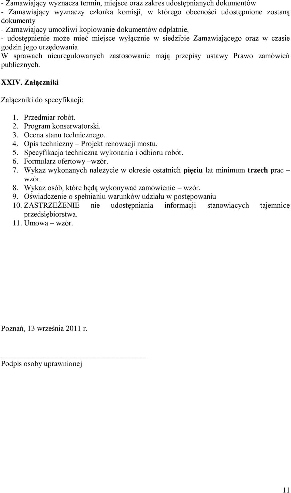 ustawy Prawo zamówień publicznych. XXIV. Załączniki Załączniki do specyfikacji: 1. Przedmiar robót. 2. Program konserwatorski. 3. Ocena stanu technicznego. 4. Opis techniczny Projekt renowacji mostu.