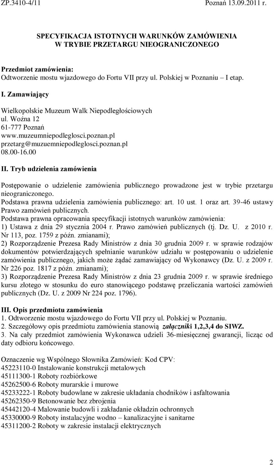 00 II. Tryb udzielenia zamówienia Postępowanie o udzielenie zamówienia publicznego prowadzone jest w trybie przetargu nieograniczonego. Podstawa prawna udzielenia zamówienia publicznego: art. 10 ust.