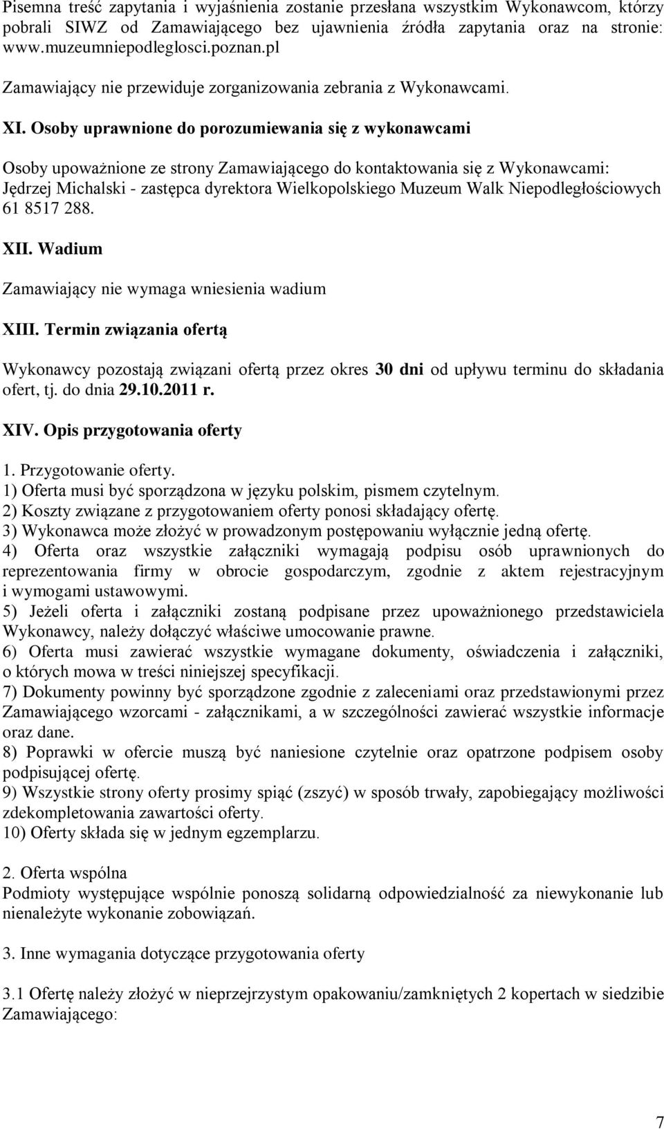 Osoby uprawnione do porozumiewania się z wykonawcami Osoby upoważnione ze strony Zamawiającego do kontaktowania się z Wykonawcami: Jędrzej Michalski - zastępca dyrektora Wielkopolskiego Muzeum Walk