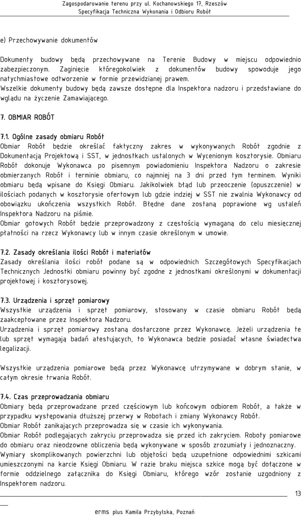 Wszelkie dokumenty budowy będą zawsze dostępne dla Inspektora nadzoru i przedstawiane do wglądu na życzenie Zamawiającego. 7. OBMIAR ROBÓT 7.1.