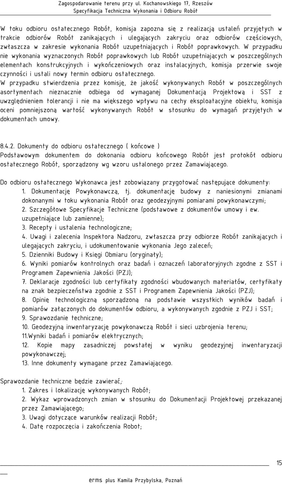 W przypadku nie wykonania wyznaczonych Robót poprawkowych lub Robót uzupełniających w poszczególnych elementach konstrukcyjnych i wykończeniowych oraz instalacyjnych, komisja przerwie swoje czynności