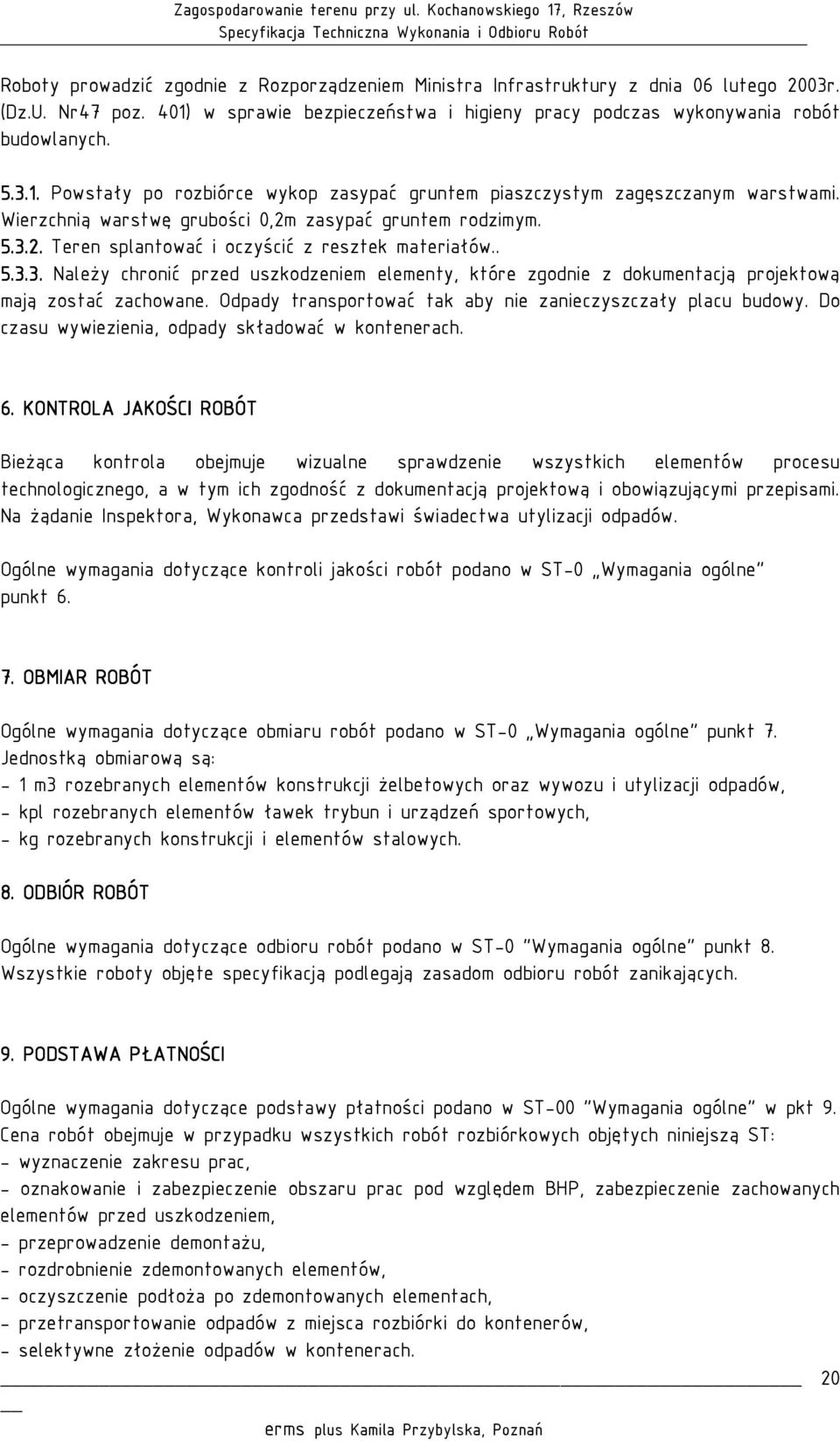 Odpady transportować tak aby nie zanieczyszczały placu budowy. Do czasu wywiezienia, odpady składować w kontenerach. 6.