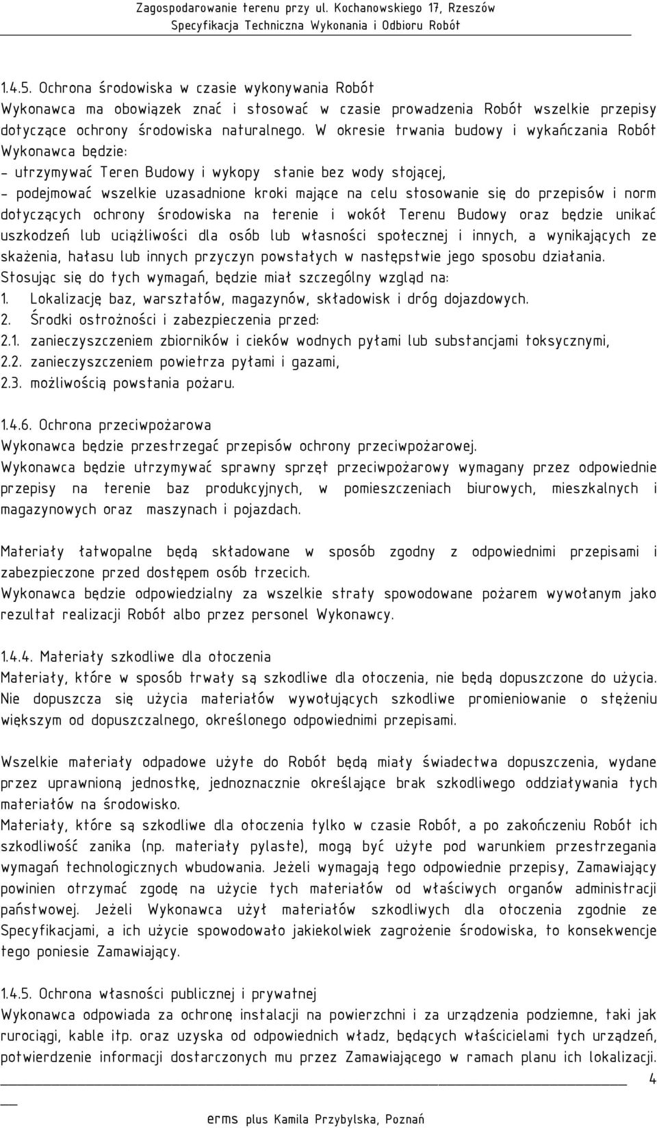 przepisów i norm dotyczących ochrony środowiska na terenie i wokół Terenu Budowy oraz będzie unikać uszkodzeń lub uciążliwości dla osób lub własności społecznej i innych, a wynikających ze skażenia,