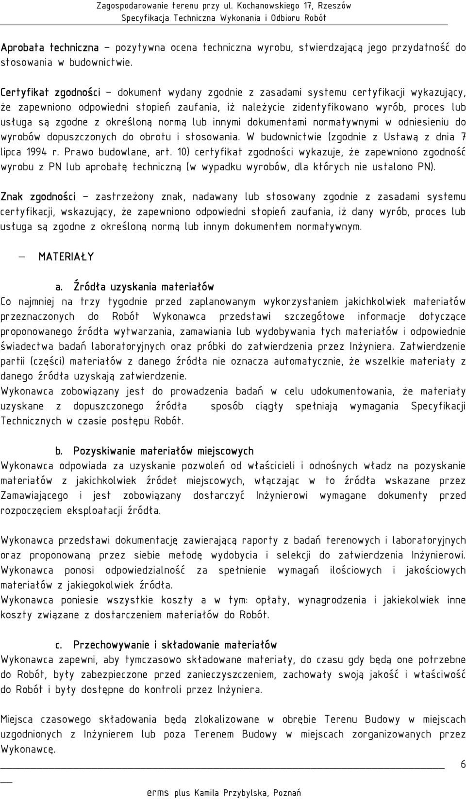 określoną normą lub innymi dokumentami normatywnymi w odniesieniu do wyrobów dopuszczonych do obrotu i stosowania. W budownictwie (zgodnie z Ustawą z dnia 7 lipca 1994 r. Prawo budowlane, art.