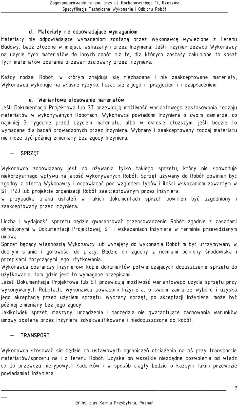 Każdy rodzaj Robót, w którym znajdują się niezbadane i nie zaakceptowane materiały, Wykonawca wykonuje na własne ryzyko, licząc się z jego ni przyjęciem i niezapłaceniem. e.