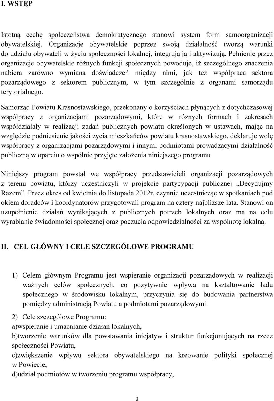 Pełnienie przez organizacje obywatelskie różnych funkcji społecznych powoduje, iż szczególnego znaczenia nabiera zarówno wymiana doświadczeń między nimi, jak też współpraca sektora pozarządowego z