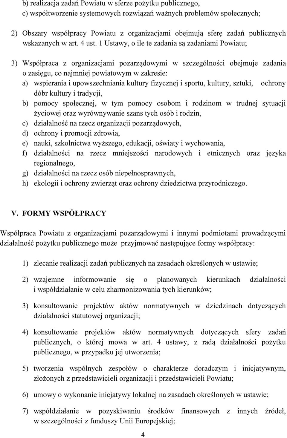 1 Ustawy, o ile te zadania są zadaniami Powiatu; 3) Współpraca z organizacjami pozarządowymi w szczególności obejmuje zadania o zasięgu, co najmniej powiatowym w zakresie: a) wspierania i