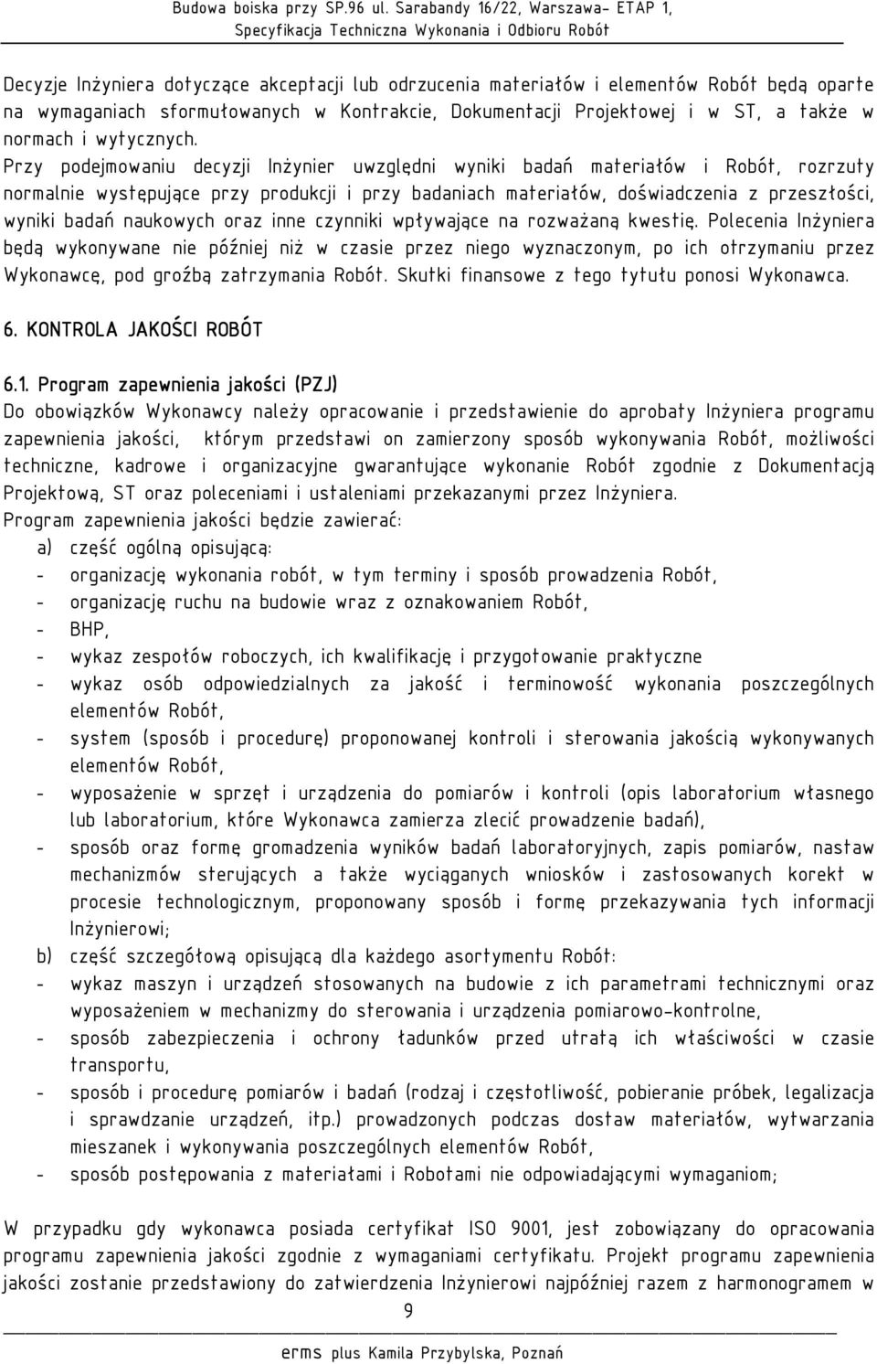 Przy podejmowaniu decyzji Inżynier uwzględni wyniki badań materiałów i Robót, rozrzuty normalnie występujące przy produkcji i przy badaniach materiałów, doświadczenia z przeszłości, wyniki badań