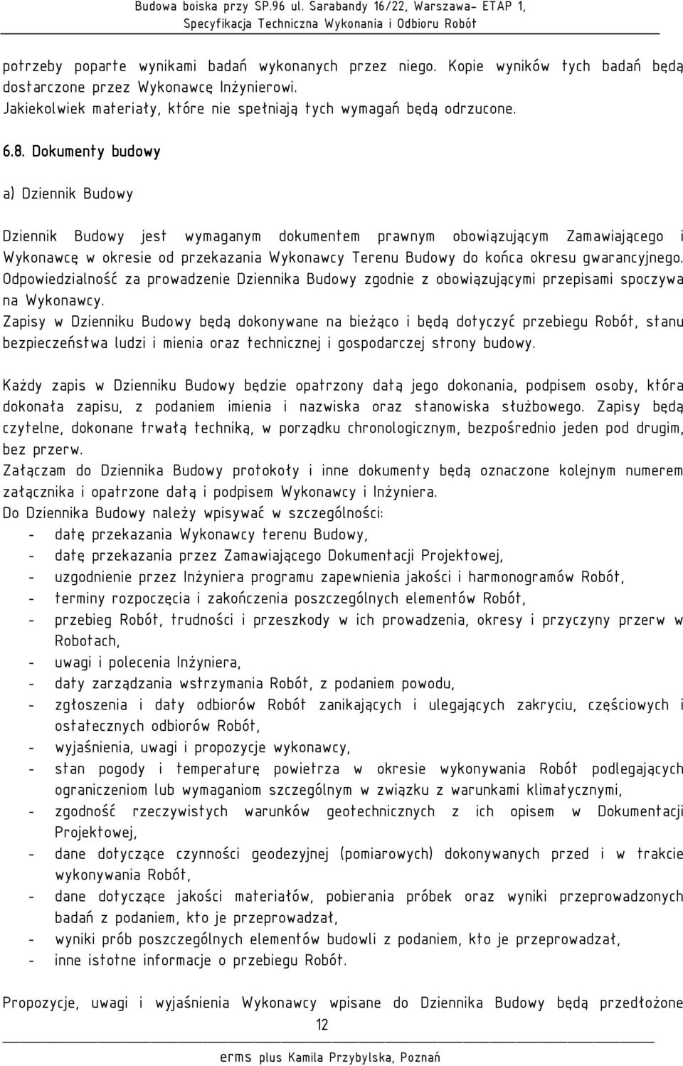 gwarancyjnego. Odpowiedzialność za prowadzenie Dziennika Budowy zgodnie z obowiązującymi przepisami spoczywa na Wykonawcy.